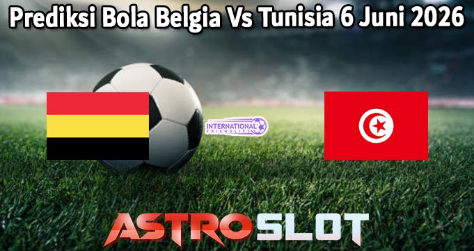Prediksi Bola Belgia Vs Tunisia 6 Juni 2026