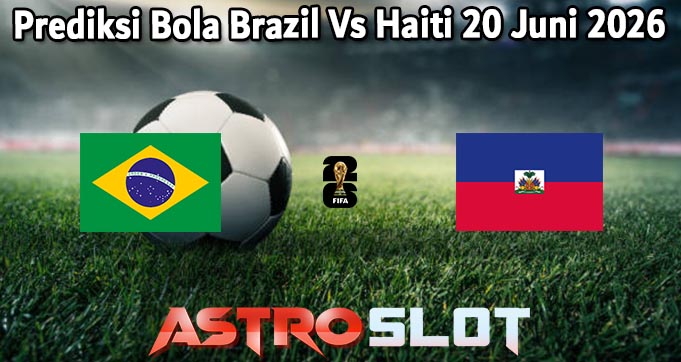 Prediksi Bola Brazil Vs Haiti 20 Juni 2026