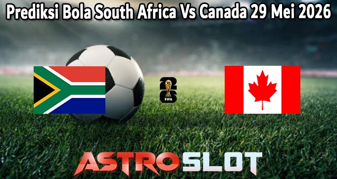 Prediksi Bola South Africa Vs Canada 29 Mei 2026
