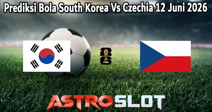 Prediksi Bola South Korea Vs Czechia 12 Juni 2026