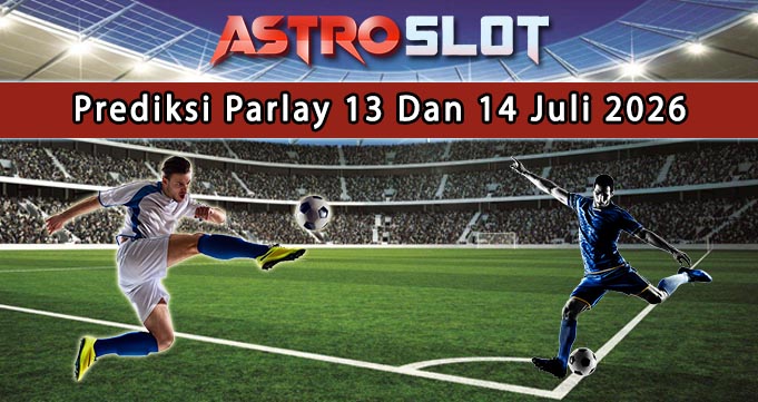 Prediksi Parlay Terbaik 13 Dan 14 Juli 2026