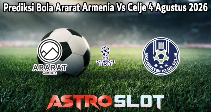 Prediksi Bola Ararat Armenia Vs Celje 4 Agustus 2026