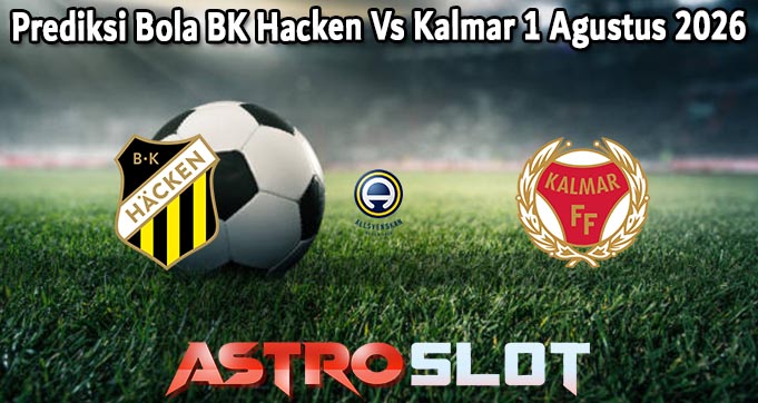 Prediksi Bola BK Hacken Vs Kalmar 1 Agustus 2026