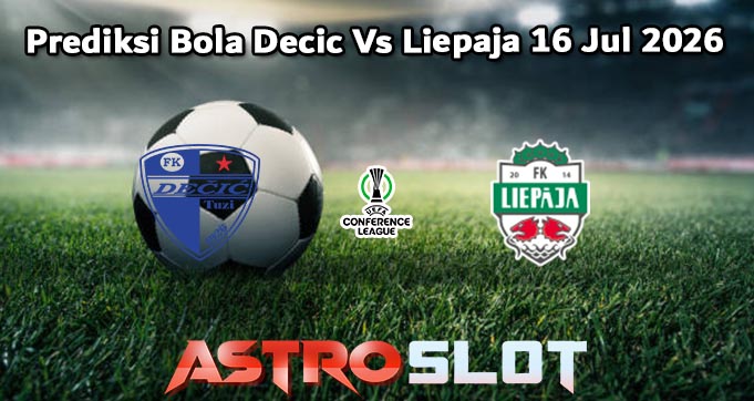 Prediksi Bola Decic Vs Liepaja 16 Jul 2026