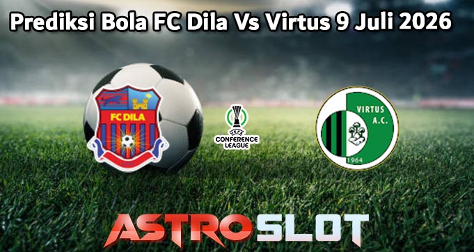 Prediksi Bola FC Dila Vs Virtus 9 Juli 2026