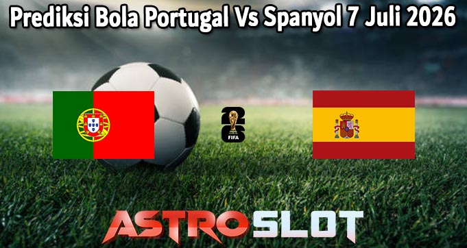 Prediksi Bola Portugal Vs Spanyol 7 Juli 2026