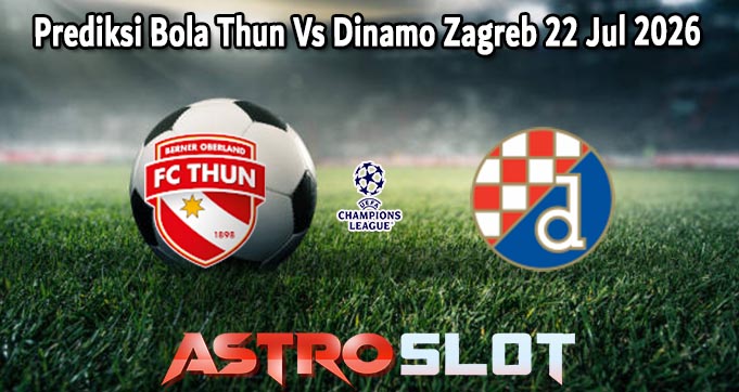Prediksi Bola Thun Vs Dinamo Zagreb 22 Jul 2026