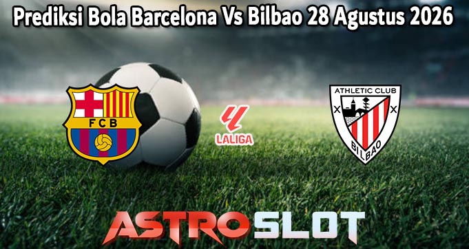 Prediksi Bola Barcelona Vs Bilbao 28 Agustus 2026