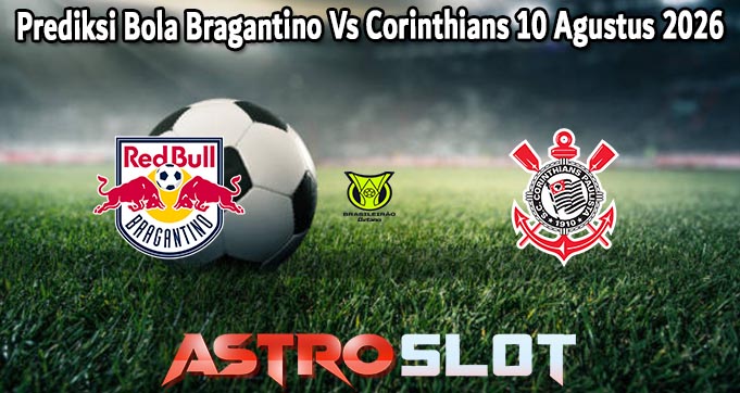 Prediksi Bola Bragantino Vs Corinthians 10 Agustus 2026