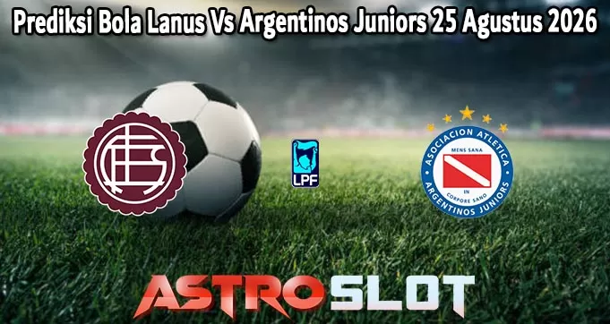 Prediksi Bola Lanus Vs Argentinos Juniors 25 Agustus 2026