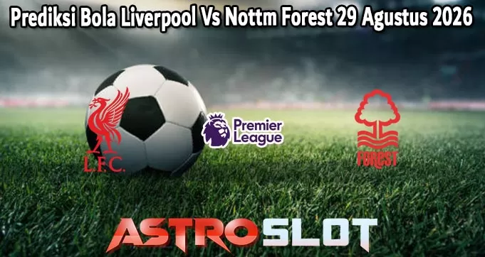 Prediksi Bola Liverpool Vs Nottm Forest 29 Agustus 2026