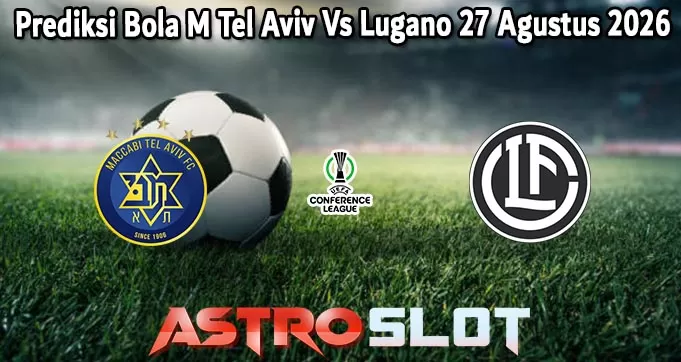 Prediksi Bola M Tel Aviv Vs Lugano 27 Agustus 2026