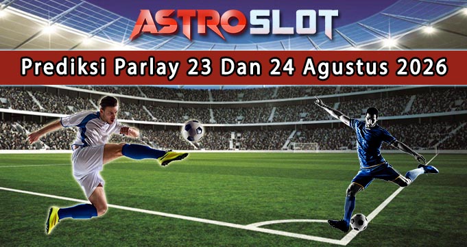 Prediksi Parlay Terbaik 23 Dan 24 Agustus 2026
